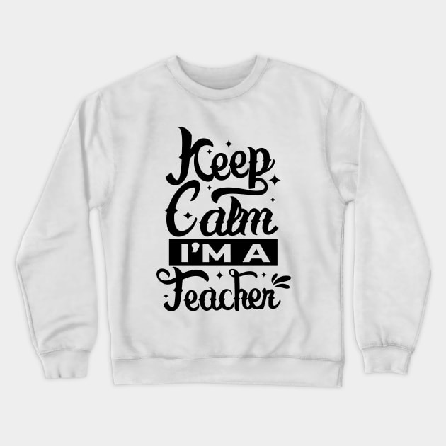 Keep calm i'm a Teacher Crewneck Sweatshirt by Myartstor 